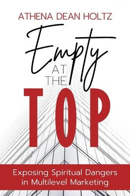 Empty At The Top: Exposing Spiritual Dangers In Multilevel Marketing - 9781951310868