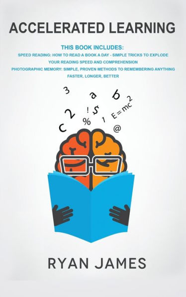 Accelerated Learning: 2 Manuscripts - Speed Reading: How to Read a Book a Day, Photographic Memory: Simple, Proven Methods to Remembering Anything ... (Accelerated Learning Series) (Volume 3)