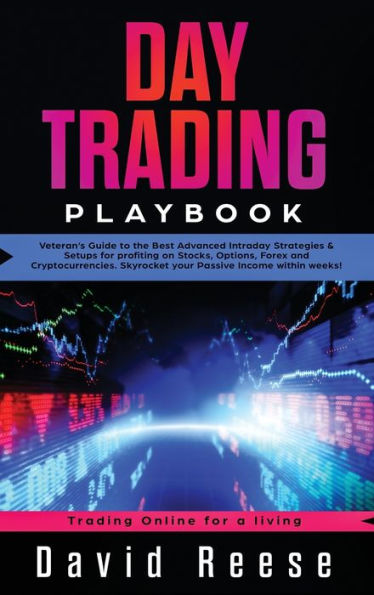Day Trading Playbook: Veteran's Guide To The Best Advanced Intraday Strategies & Setups For Profiting On Stocks, Options, Forex And Cryptocurrencies. ... Within Weeks! (Trading Online For A Living)