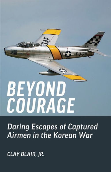Beyond Courage: Daring Escapes Of Captured Airmen In The Korean War - 9781951682781