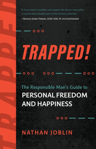 Trapped!: The Responsible Man's Guide To Personal Freedom And Happiness - 9781951692322