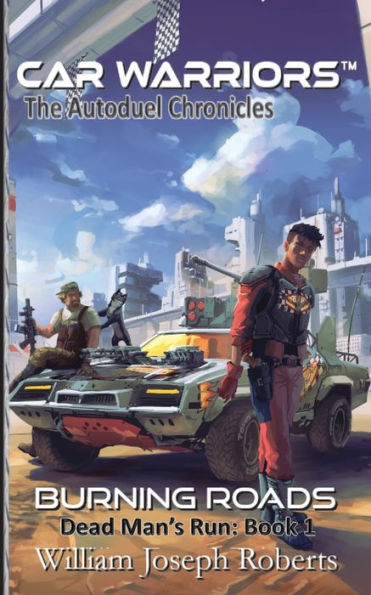 Burning Roads: Dead Man's Run: Book 1 (Car Warriors: Autoduel Chronicles) - 9781951768850