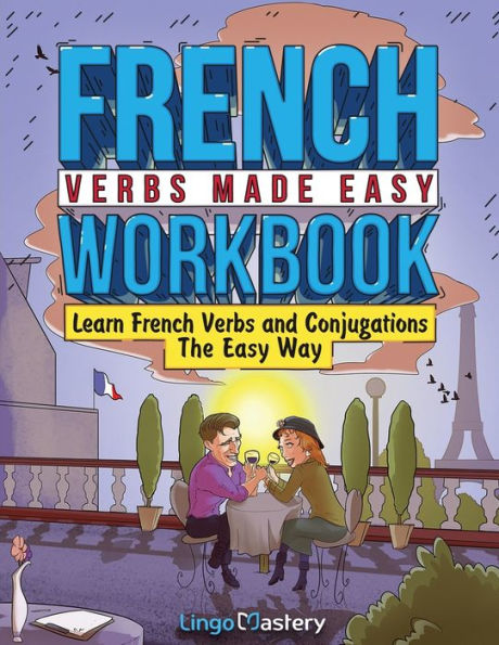 French Verbs Made Easy Workbook: Learn Verbs And Conjugations The Easy Way - 9781951949723