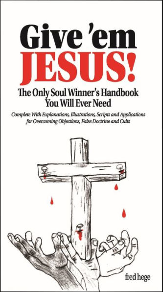 Give 'Em Jesus: The Only Soul Winners Handbook You Will Ever Need!