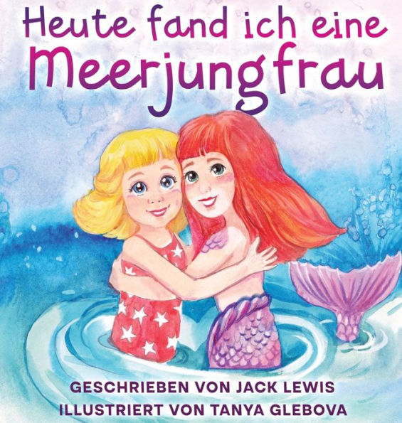Heute Fand Ich Eine Meerjungfrau: Eine Zauberhafte Geschichte Für Kinder Über Freundschaft Und Die Kraft Der Fantasie (German Edition) - 9781952328930