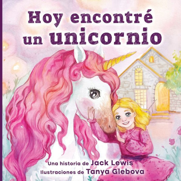 Hoy Encontre Un Unicornio: Un Mágico Cuento Infantil Sobre La Amistad Y El Poder De La Imaginación (Spanish Edition) - 9781952328954