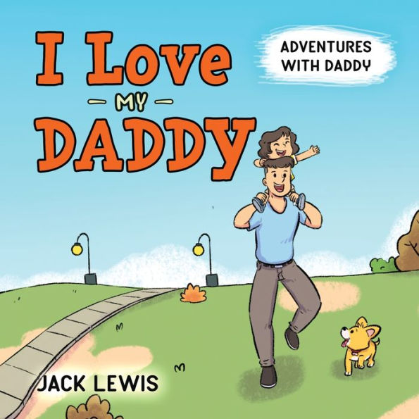 I Love My Daddy: Adventures With Daddy: A Heartwarming Children's Book About The Joy Of Spending Time Together (Fun With Family) - 9781952328985