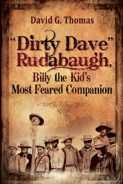 “Dirty Dave” Rudabaugh, Billy The Kid’S Most Feared Companion (Mesilla Valley History Series)