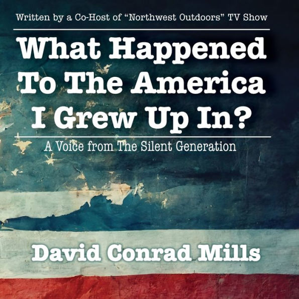What Happened To The America I Grew Up In?: A Voice From The Silent Generation