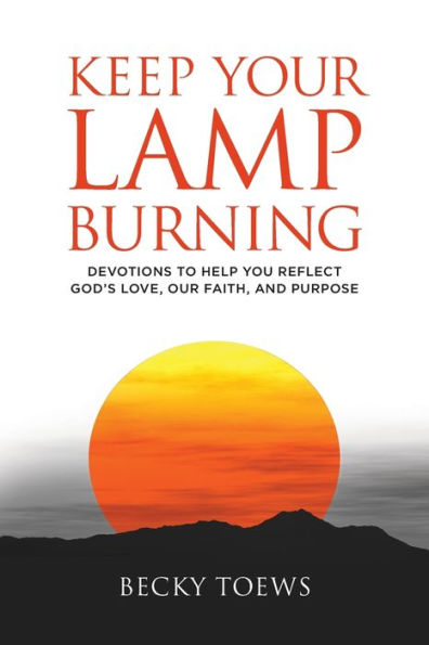 Keep Your Lamp Burning: Devotions To Help You Reflect God's Love, Our Faith, And Purpose - 9781953114976