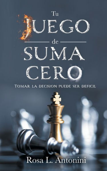 Tu Juego De Suma Cero: Tomar La Decision Puede Ser Deficil (Spanish Edition)