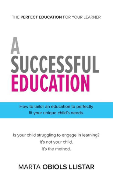 A Successful Education: How To Tailor An Education To Perfectly Fit Your Unique Child's Needs. - 9781953259790