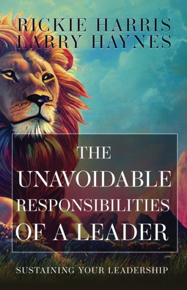 The Unavoidable Responsibilities Of A Leader: Sustaining Your Leadership - 9781953284938