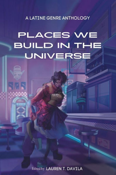 Places We Build In The Universe: A Latine Genre Anthology - 9781953447296