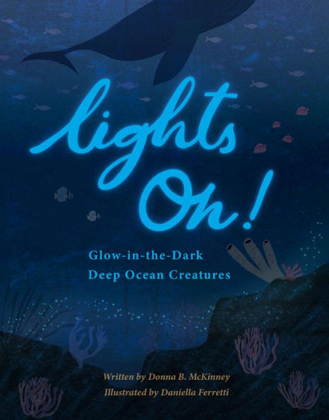 Lights On!: Glow-In-The-Dark Deep Ocean Creatures - 9781953458476