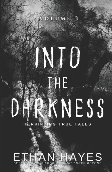 Into The Darkness: Terrifying True Tales: Volume 3 - 9781953462206