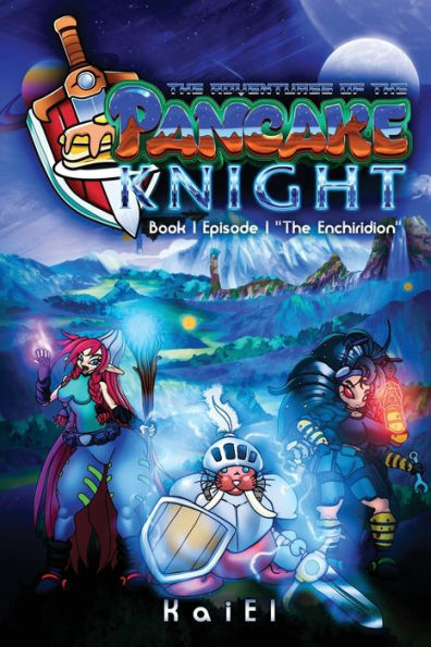 The Adventures Of The Pancake Knight: Book 1 Episode 1 The Enchiridion - 9781953487032