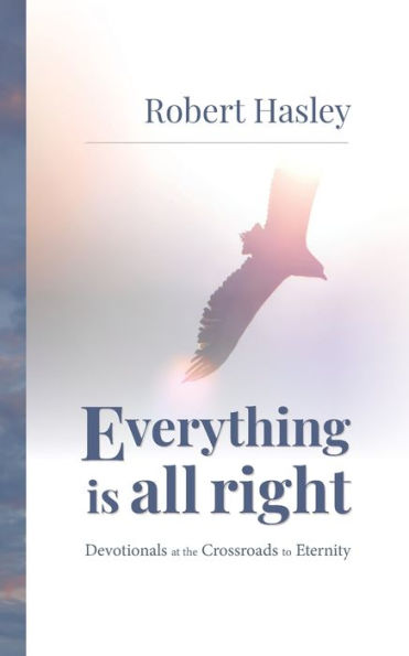 Everything Is All Right: Devotionals At The Crossroads To Eternity - 9781953495600
