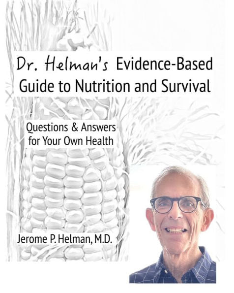 Dr. Helman's Evidence-Based Guide To Nutrition And Survival: Questions & Answers For Your Own Health - 9781953670014
