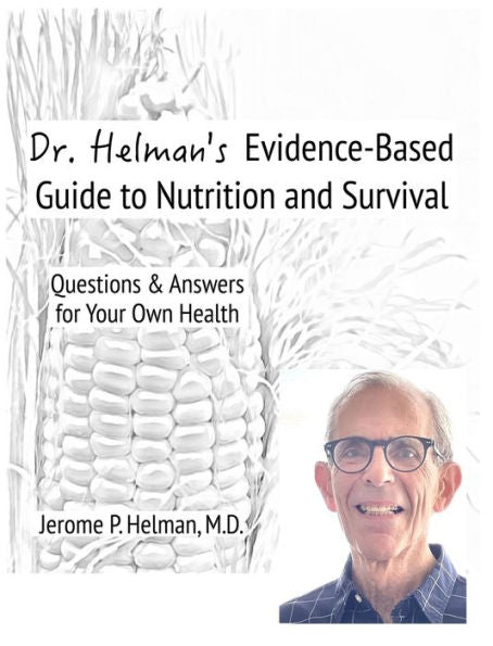 Dr. Helman's Evidence-Based Guide To Nutrition And Survival: Questions & Answers For Your Own Health - 9781953670021