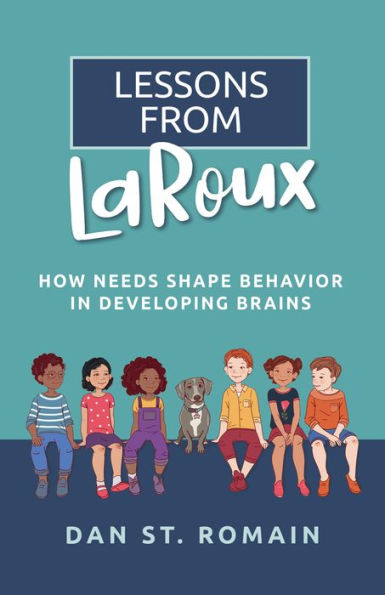 Lessons From Laroux: How Needs Shape Behavior In Developing Brains - 9781953945815