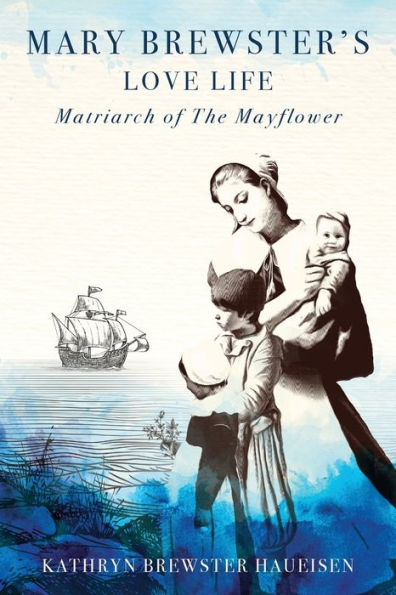 Mary Brewster's Love Life: Matriarch Of The Mayflower - 9781954253308