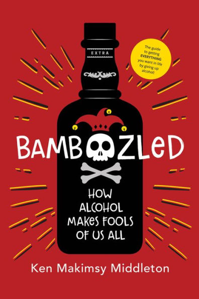 Bamboozled: How Alcohol Makes Fools Of Us All - 9781954437869
