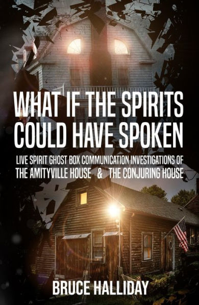 What If The Spirits Could Have Spoken: The Amityville House & The Conjuring House - 9781954528628