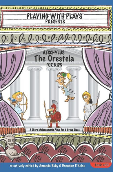 Aeschylus' The Oresteia For Kids: 3 Short Melodramatic Plays For 3 Group Sizes (Playing With Plays) - 9781954571105