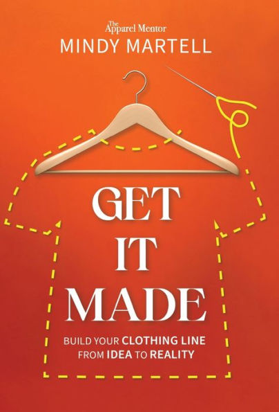 Get It Made: Build Your Clothing Line From Idea To Reality - 9781954801516