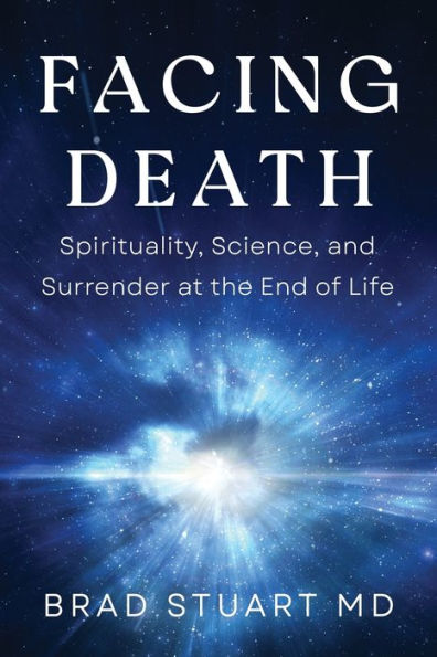 Facing Death: Spirituality, Science, And Surrender At The End Of Life - 9781954920651