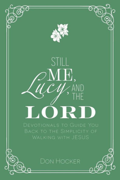 Still Me, Lucy, And The Lord: Devotionals To Guide You Back To The Simplicity Of Walking With Jesus - 9781954943766