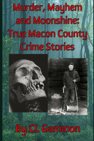 Murder, Mayhem, And Moonshine: True Macon County Crime Stories