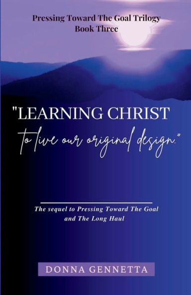 Learning Christ: To Live Our Original Design (Pressing Toward The Goal Trilogy) - 9781955011259