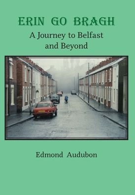 Erin Go Bragh: A Journey To Belfast And Beyond - 9781955162203