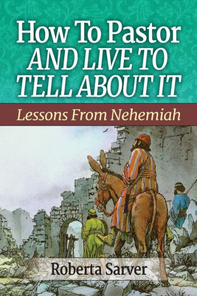 How To Pastor And Live To Tell About It: Lessons From Nehemiah - 9781955309448