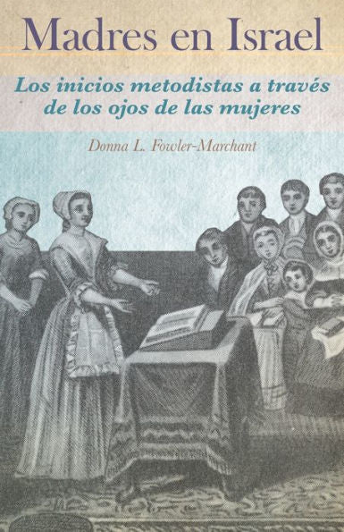 Madres En Israel: Los Inicios Del Metodismo A Traves De Los Ojos De Las Mujeres (Spanish Edition) - 9781955761260