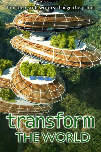 Transform The World: Fourteen Sci-Fi Writers Change The Planet (Writers Save The World) - 9781955778534
