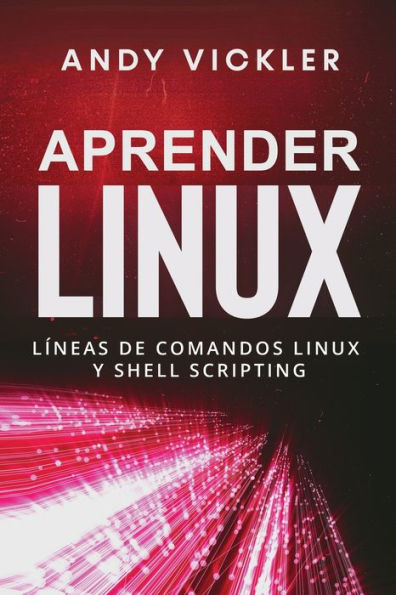 Aprender Linux: Líneas De Comandos Linux Y Shell Scripting (Spanish Edition) - 9781955786539
