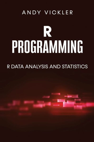 R Programming: R Data Analysis And Statistics - 9781955786645