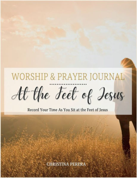 A los pies de Jesús Diario de adoración y oración: Diario de adoración y oración: Registre su tiempo mientras se sienta a los pies de Jesús. - 9781955800020