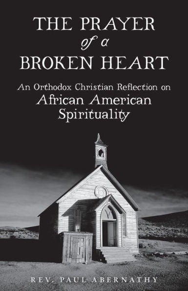 The Prayer Of A Broken Heart: An Orthodox Christian Reflection On African American Spirituality