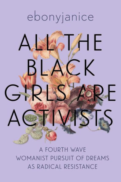 All The Black Girls Are Activists: A Fourth Wave Womanist Pursuit Of Dreams As Radical Resistance - 9781955905466