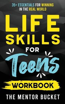 Life Skills For Teens Workbook - 35+ Essentials For Winning In The Real World How To Cook, Manage Money, Drive A Car, And Develop Manners, Social Skills, And More - 9781955906159