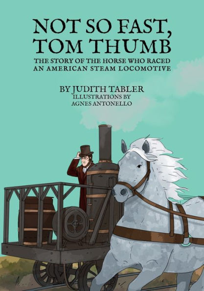 Not So Fast, Tom Thumb: The Story Of The Horse Who Raced An American Steam Locomotive - 9781956019933