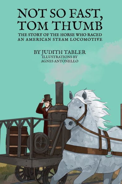 Not So Fast, Tom Thumb: The Story Of The Horse Who Raced An American Steam Locomotive - 9781956019940