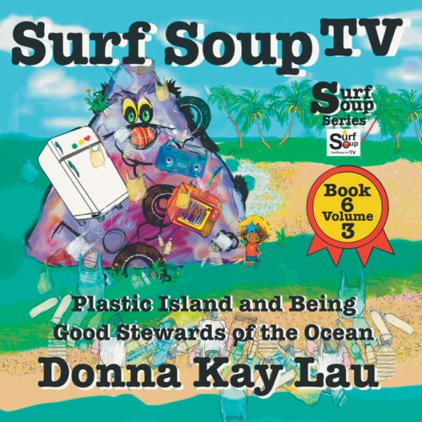 Surf Soup Tv: Plastic Island And Being A Good Steward Of The Ocean Book 6 Volume 3 - 9781956022537