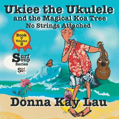 Ukiee El Ukelele: Y El Árbol Mágico De Koa Sin Ataduras Libro 7 Volumen 2 (Sopa De Surf)