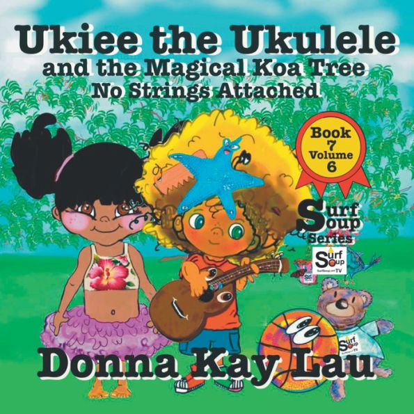 Ukiee The Ukulele: And The Magical Koa Tree No Strings Attached Book 7 Volume 6 (Surf Soup) - 9781956022612