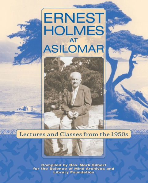 Ernest Holmes At Asilomar: Lectures And Classes From The 1950S